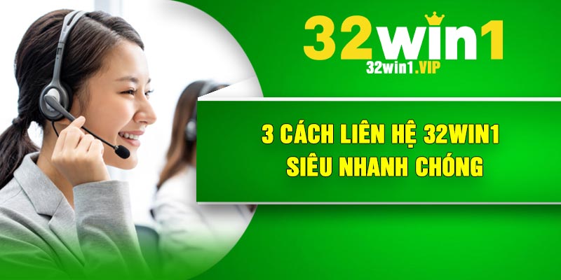 3 cách liên hệ 32Win1 siêu nhanh chóng