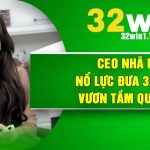CEO Nhã Lê – Nổ Lực Đưa 32win1 Vươn Tầm Quốc Tế