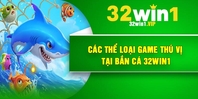 Các thể loại game thú vị tại bắn cá 32Win1