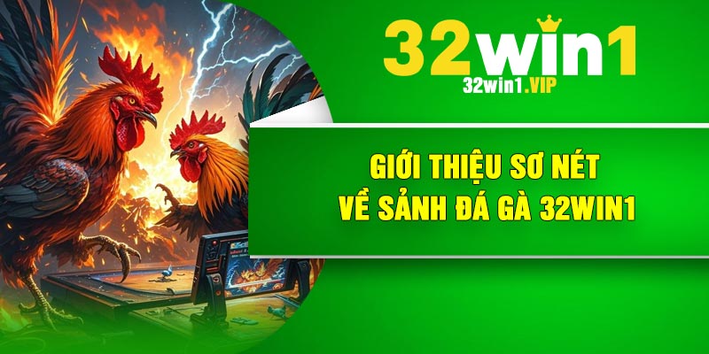 Giới thiệu sơ nét về sảnh đá gà 32Win1