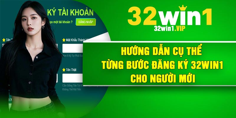 Hướng dẫn cụ thể từng bước đăng ký 32Win1 cho người mới