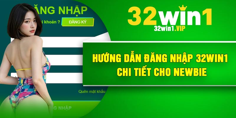 Hướng dẫn đăng nhập 32Win1 chi tiết cho newbie