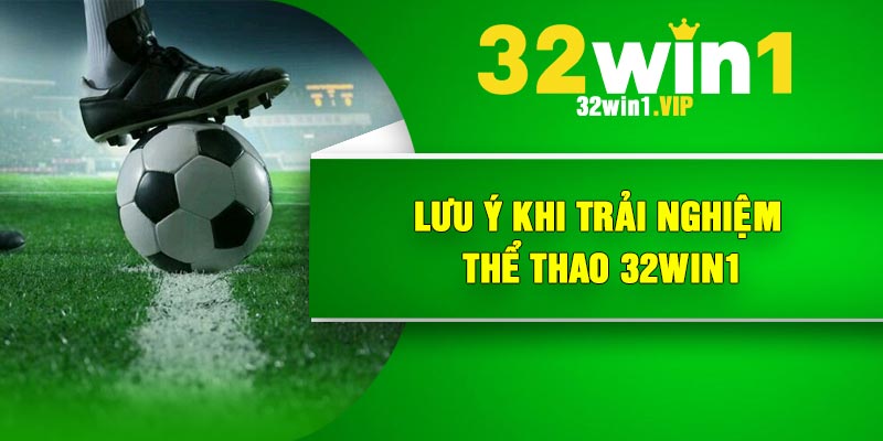 Lưu ý khi trải nghiệm thể thao 32Win1