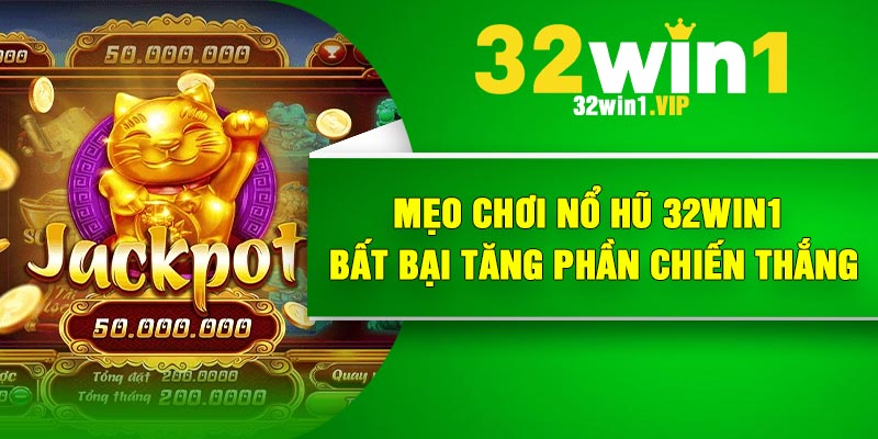 Mẹo chơi nổ hũ 32Win1 bất bại tăng phần chiến thắng