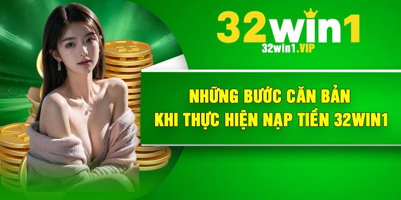 Những bước căn bản khi thực hiện nạp tiền 32Win1