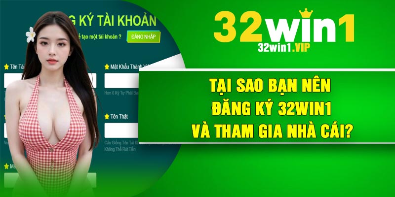 Tại sao bạn nên đăng ký 32Win1 và tham gia nhà cái?